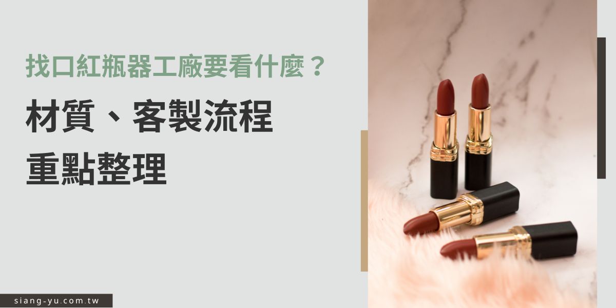 找口紅瓶器工廠不能只看價格！本文整理挑選重點：從瓶器材質、容量規格到表面處理、客製設計流程一次說清楚，幫你介紹品質穩定、配合度高的合作廠商，打造品牌專屬包裝不踩雷。